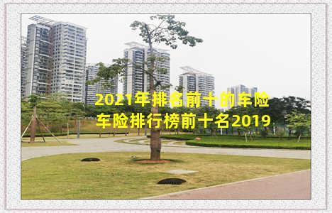 2021年排名前十的车险 车险排行榜前十名2019